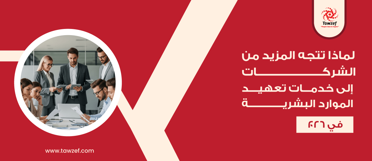 لماذا تتجه المزيد من الشركات إلى خدمات تعهيد الموارد البشرية في عام ٢٠٢٦؟