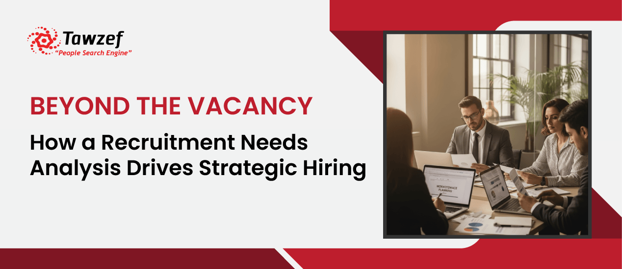 Beyond the Vacancy: How a Recruitment Needs Analysis Drives Strategic Hiring