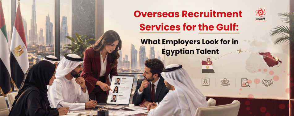 Overseas Recruitment Services for the Gulf: What Employers Look for in Egyptian Talent
