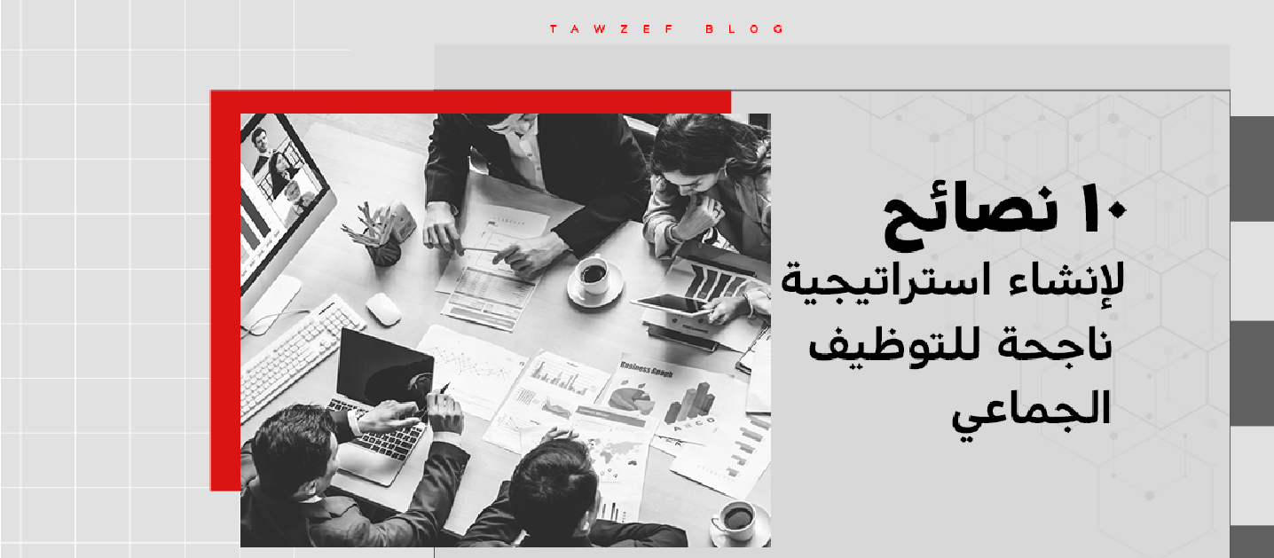 10 نصائح لإنشاء استراتيجية ناجحة للتوظيف الجماعي