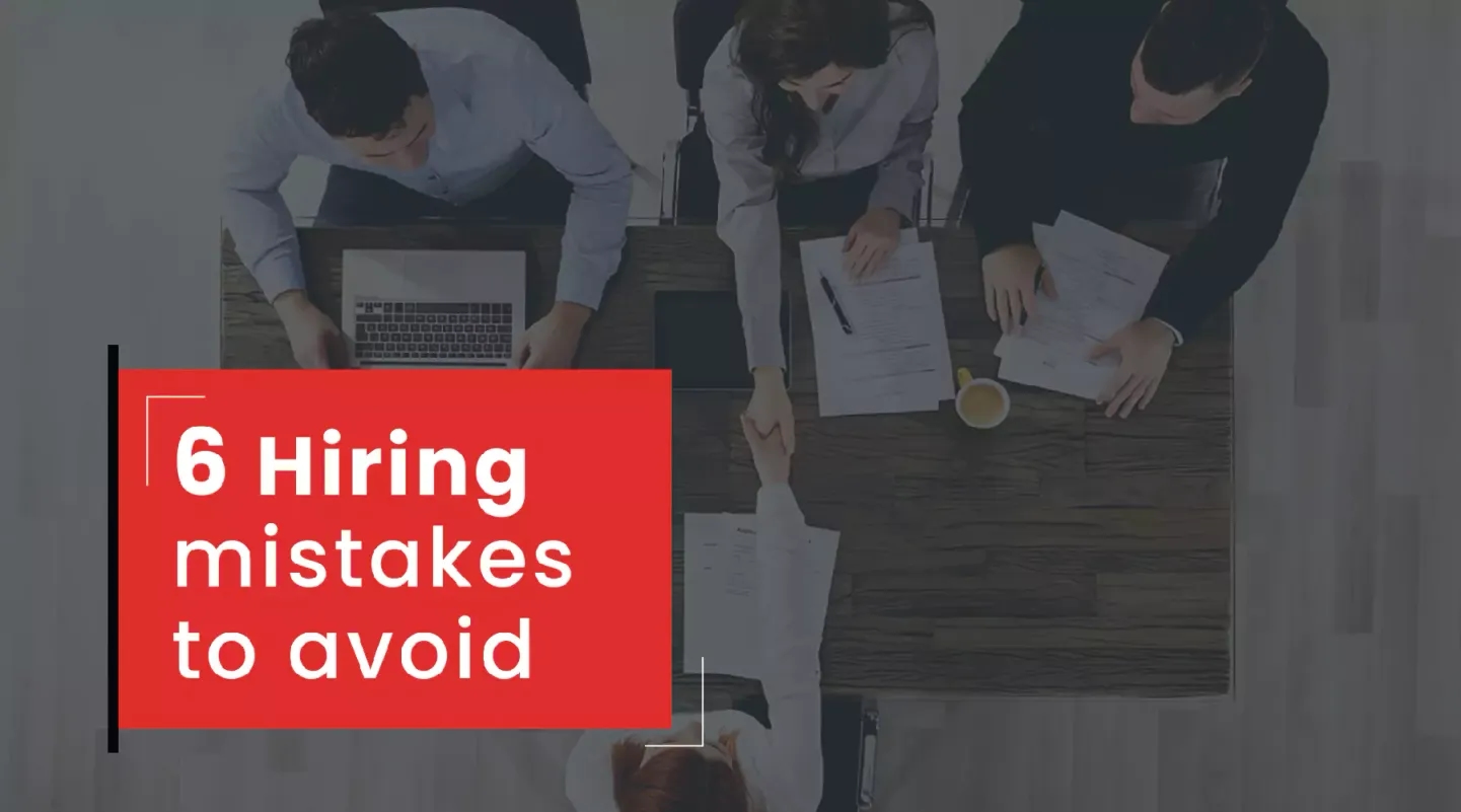 6 hiring mistakes to avoid
