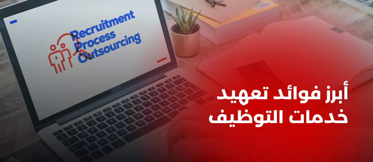 أبرز فوائد تعهيد خدمات التوظيف
