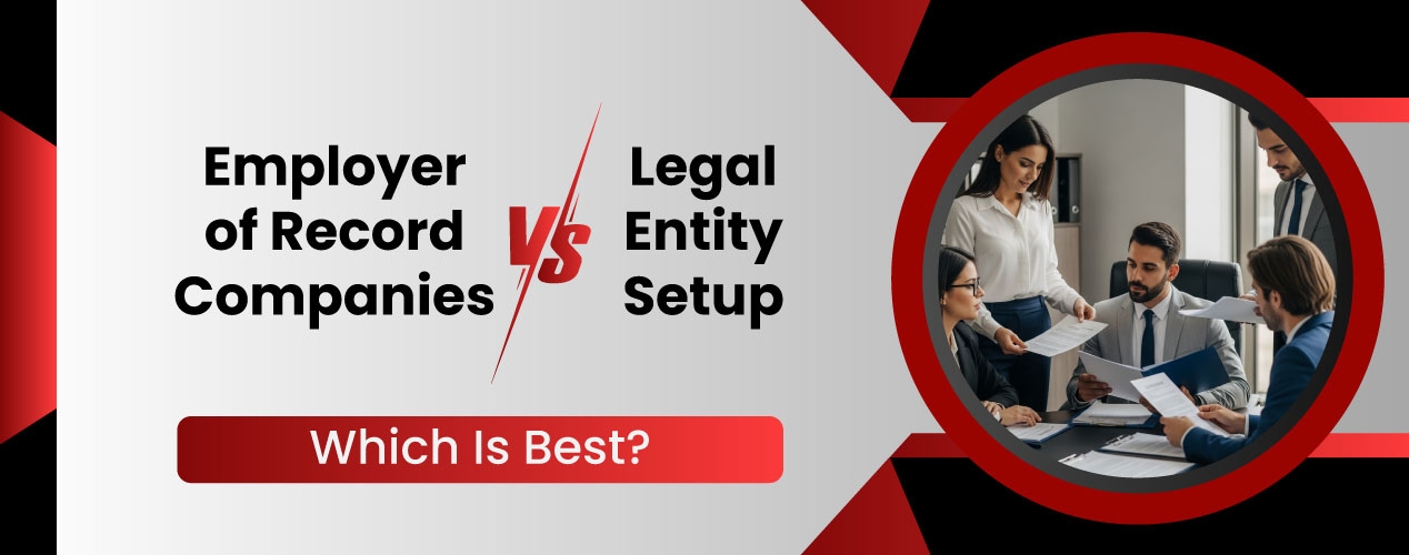 Employer of Record Companies vs. Legal Entity Setup: which is best?