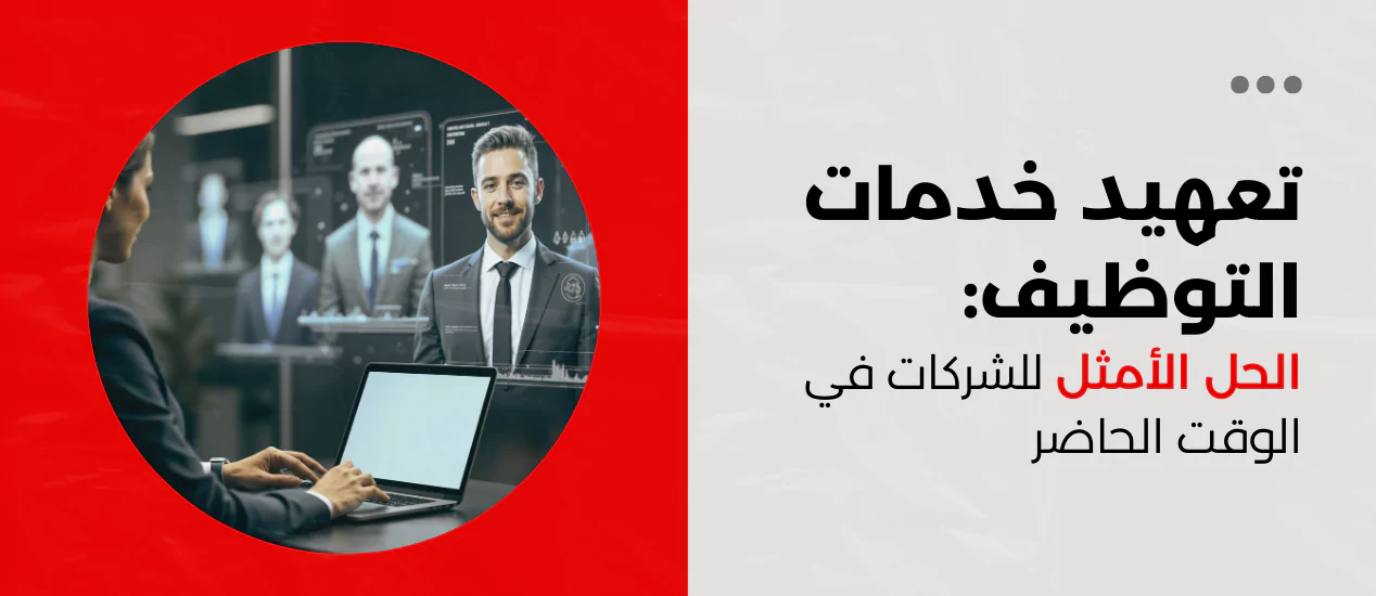 تعهيد خدمات التوظيف: الحل الأمثل للشركات في الوقت الحاضر