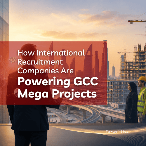 how international recruitment companies are powering GCC mega projects