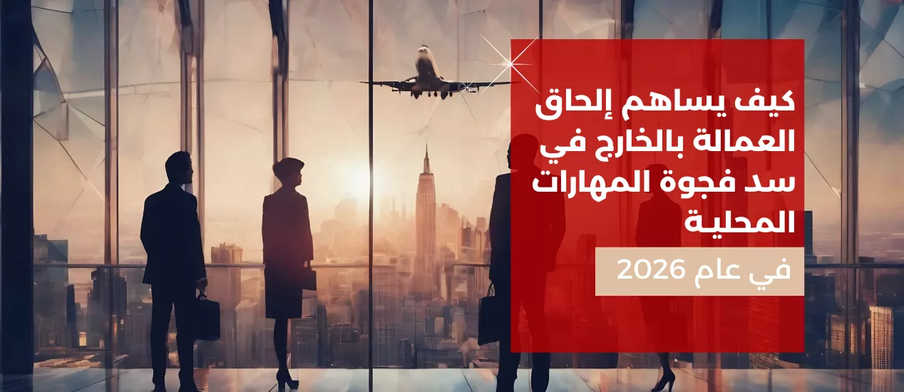 كيف يساهم إلحاق العمالة بالخارج في سد فجوة المهارات المحلية في عام 2026