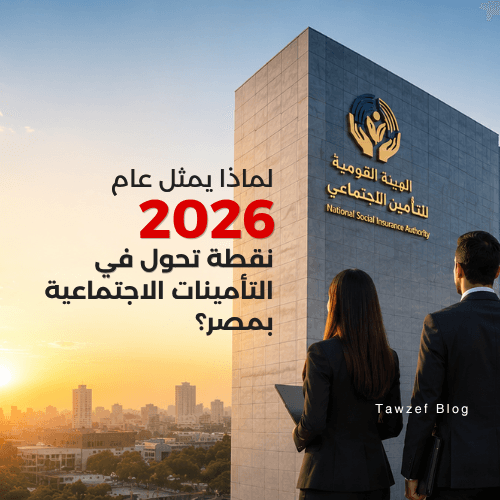 لماذا يمثل عام 2026 نقطة تحول في التأمينات الاجتماعية بمصر